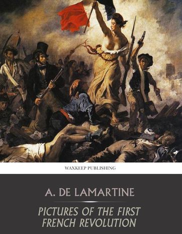 Pictures of the First French Revolution - Alphonse de Lamartine