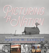 Picturing a Nation: The Great Depression s Finest Photographers Introduce America to Itself