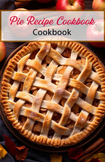 Pie Recipe Cookbook - Jessika K.