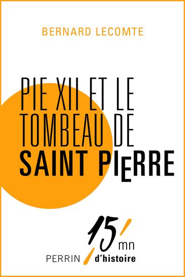 Pie XII et le tombeau de Saint Pierre - Bernard Lecomte