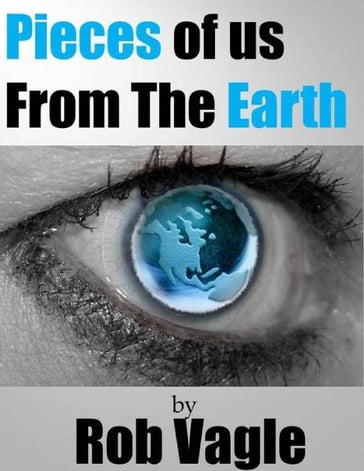 Pieces Of Us From The Earth - Rob Vagle