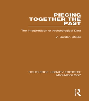 Piecing Together the Past - Vere Gordon Childe