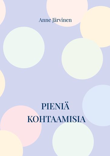 Pieniä kohtaamisia - Anne Jarvinen