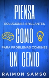 Piensa como un genio: 7 pasos para encontrar soluciones brillantes a problemas comunes