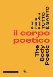 Pier Paolo Pasolini. Tutto è santo. Il corpo poetico-The body poetic