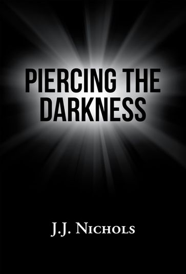 Piercing the Darkness - J.J. Nichols