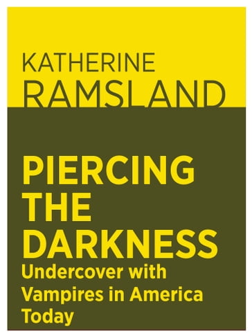Piercing the Darkness: Undercover with Vampires in America Today - Katherine Ramsland