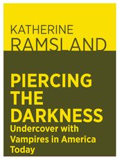 Piercing the Darkness: Undercover with Vampires in America Today