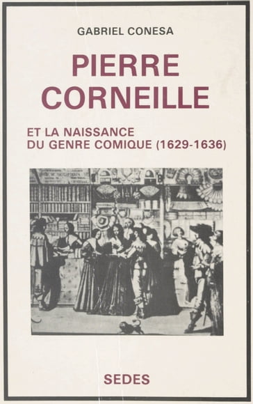 Pierre Corneille et la naissance du genre comique, 1629-1636 - Gabriel Conesa