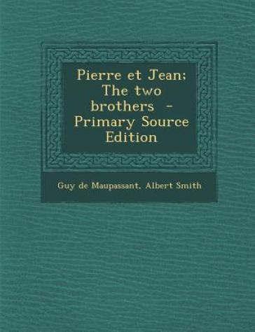 Pierre Et Jean; The Two Brothers - Guy de Maupassant - Albert Smith - Guy De Maupassant