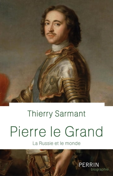 Pierre Le Grand - La Russie et le monde - Thierry Sarmant