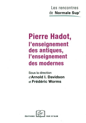 Pierre Hadot, l'enseignement des antiques, l'enseignement des modernes - Arnold I. Davidson - Frédéric Worms