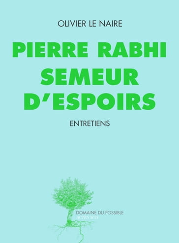 Pierre Rabhi semeur d'espoirs - Olivier Le Naire - Pierre Rabhi