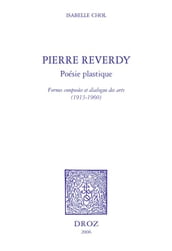 Pierre Reverdy, poésie plastique : formes composées et dialogue des arts, 1913-1960