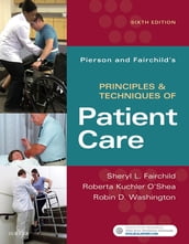 Pierson and Fairchild s Principles & Techniques of Patient Care - E-Book