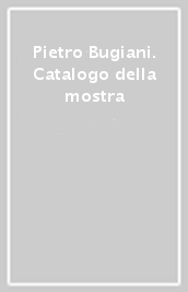 Pietro Bugiani. Catalogo della mostra