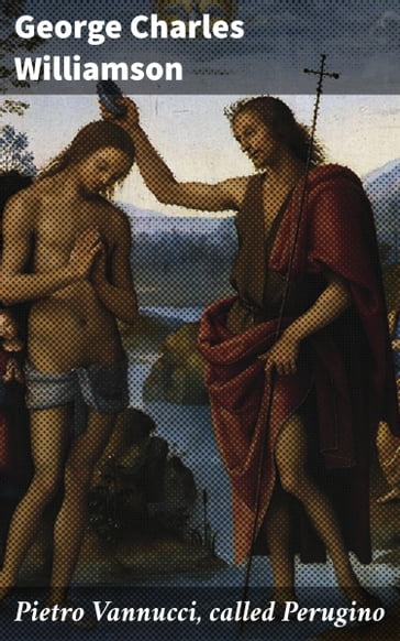 Pietro Vannucci, called Perugino - George Charles Williamson