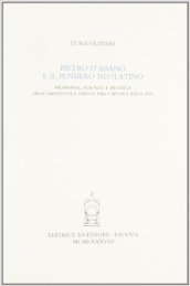 Pietro d Abano e il pensiero neolatino. Filosofia, scienza e ricerca dell Aristotele greco tra i secoli XIII e XIV