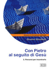 Con Pietro al seguito di Gesù. Itinerario di formazione spirituale per i giovani. 3: Percorsi per incontrarlo