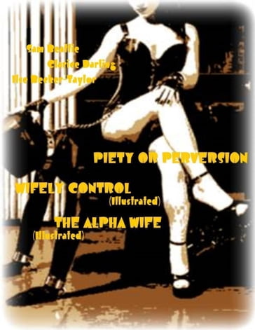 Piety or Perversion - Wifely Control (Illustrated) - The Alpha Wife (Illustrated) - Clarice Darling - Ilse Becker-Taylor - Sam Beattie