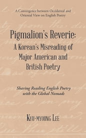 Pigmalion S Reverie: a Korean S Misreading of Major American and British Poetry