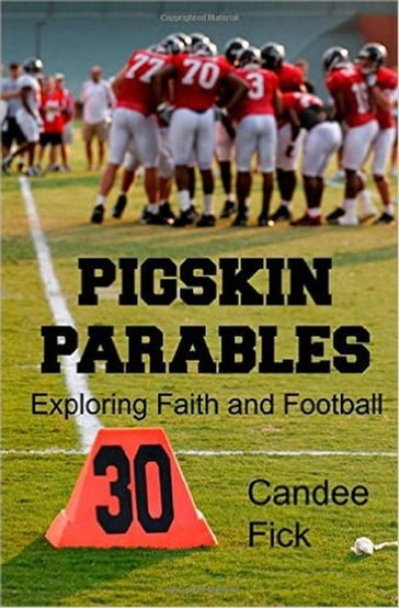 Pigskin Parables: Exploring Faith and Football - Candee Fick