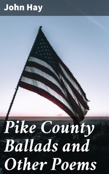 Pike County Ballads and Other Poems - John Hay