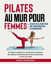 Pilates au Mur pour Femmes: Un Défi de 28 Jours pour une Transformation Extraordinaire! Un Guide Complet avec des Exercices Graduels, des Tableaux d