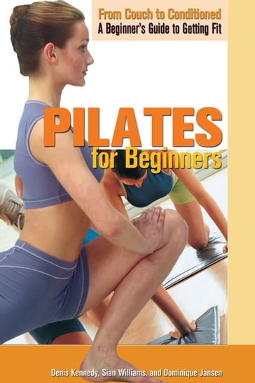 Pilates for Beginners - Denis Kennedy - Dominique Jansen - Dr. Sian Williams