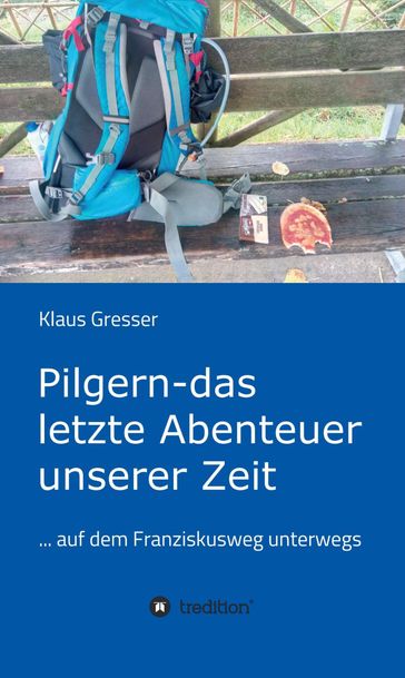 Pilgern - das letzte Abenteuer unserer Zeit - Klaus Gresser