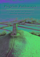 Pilgrim Pathways: 1-2 day walks on Britain s Ancient Sacred Ways