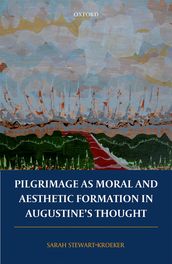 Pilgrimage as Moral and Aesthetic Formation in Augustine s Thought
