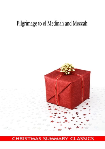 Pilgrimage to el Medinah and Meccah [Christmas Summary Classics] - Sir Richard Burton