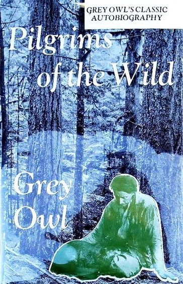 Pilgrims of the Wild - Grey Owl