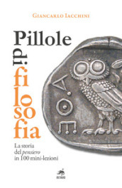 Pillole di filosofia. La storia del pensiero in 100 mini-lezioni