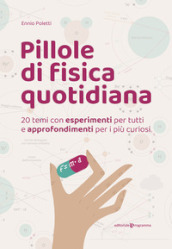 Pillole di fisica quotidiana. 20 temi con esperimenti per tutti e approfondimenti per i più curiosi