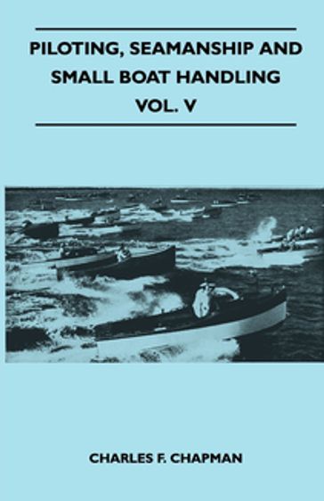 Piloting, Seamanship and Small Boat Handling - Vol. V - Charles F. Chapman