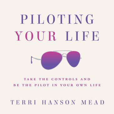 Piloting Your Life - Terri Hanson Mead