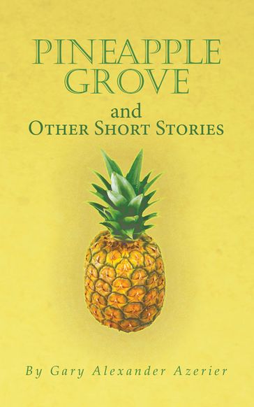 Pineapple Grove and Other Short Stories - Gary Alexander Azerier