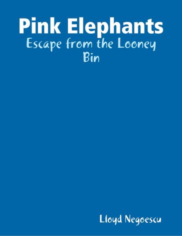 Pink Elephants: Escape from the Looney Bin - Lloyd Negoescu