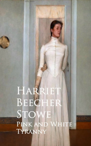 Pink and White Tyranny - Harriet Beecher Stowe