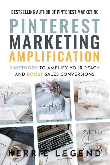 Pinterest Marketing Amplification: 7 Methods to Amplify Your Reach and Boost Sales Conversions - Kerrie Legend