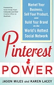 Pinterest Power: Market Your Business, Sell Your Product, and Build Your Brand on the World s Hottest Social Network