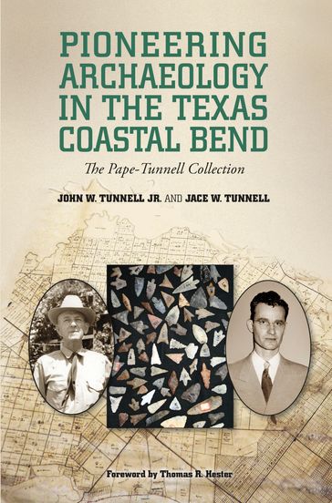 Pioneering Archaeology in the Texas Coastal Bend - Jace Tunnell - John W. Tunnell Jr. - Thomas R. Hester