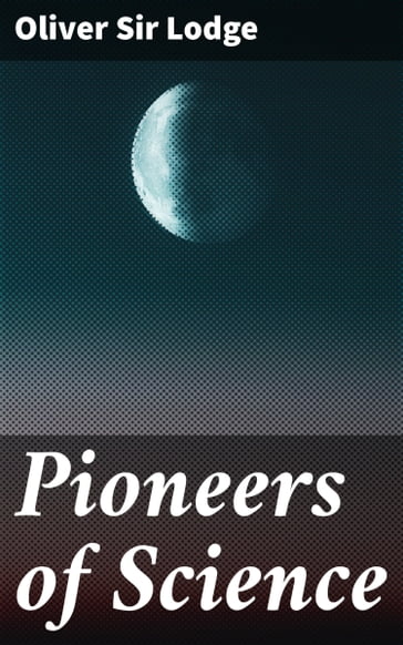 Pioneers of Science - Oliver Sir Lodge