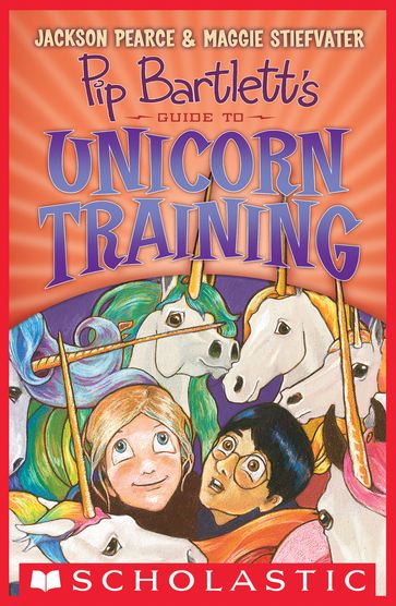 Pip Bartlett's Guide to Unicorn Training (Pip Bartlett #2) - Jackson Pearce - Maggie Stiefvater