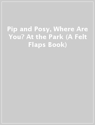 Pip and Posy, Where Are You? At the Park (A Felt Flaps Book)