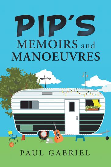 Pip's Memoirs and Manoeuvres - PAUL GABRIEL