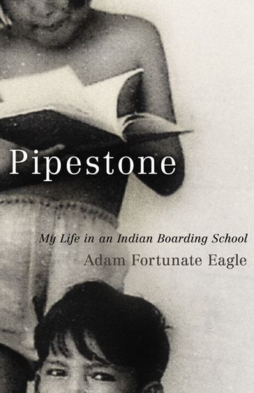 Pipestone: My Life in an Indian Boarding School - Adam Fortunate Eagle - Laurence M. Hauptman