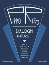 Pippo Rizzo. Dialoghi futuristi. Ediz. a colori